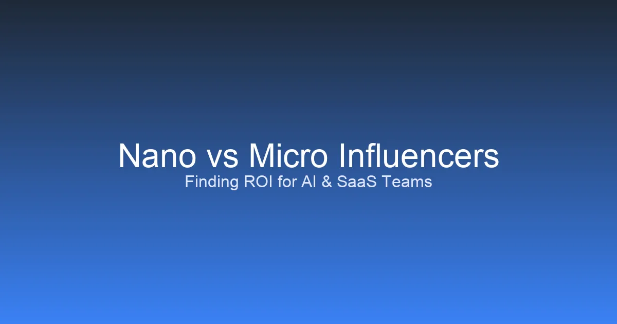 Nano vs Micro Influencers: Who Drives Better Results for AI & SaaS Brands?